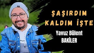 Şaşırdım Kaldım İşte  Yavuz Bülent BAKİLER Şiir edebiyat şiir şükrüerbaş [upl. by Samuella]