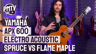 Yamaha APX 600 Electro Acoustic Guitars  Spruce VS Flame Maple Tops [upl. by Wills]