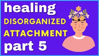 Healing Disorganized Attachment  Part 5 Fearful Avoidant Attachment [upl. by Jenni]