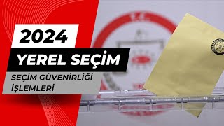 Seçim Güvenilirliği İşlemleri 2024 Yerel Seçim [upl. by Esinel]