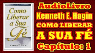 COMO LIBERAR A SUA FÉ  Kenneth Hagin  Audiolivro  Capítulo 1  Locução Adailton de Jesus [upl. by Vitek]