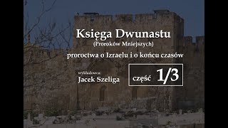 Księga Dwunastu proroctwa o Izraelu i o końcu czasów część 13  Jacek Szeliga [upl. by Aeriel]