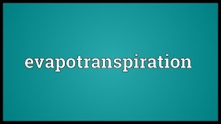 Evapotranspiration Meaning [upl. by Etam420]