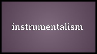 Instrumentalism Meaning [upl. by Edrahs]