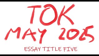 TOK  Essay Title Five May 2025 [upl. by Okiam]