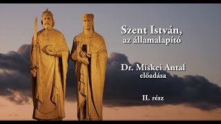 Szent István az államalapító II rész  Dr Miskei Antal előadása [upl. by Irrep639]