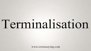 How To Say Terminalisation [upl. by Luisa]