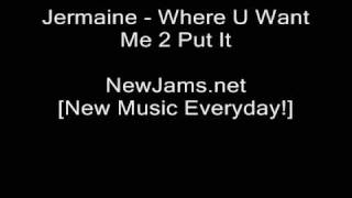 Jermaine  Where U Want Me 2 Put It NEW 2009 [upl. by Halbeib]