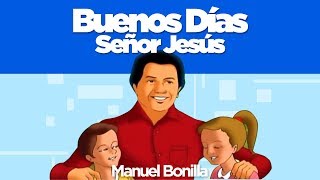 Manuel Bonilla  Buenos Días Señor Jesús  Todo Es Obra De Dios [upl. by Asseniv767]