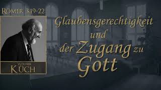 Glaubensgerechtigkeit und der Zugang zu Gott 24  Predigt von Werner Küch [upl. by Pillihpnhoj]