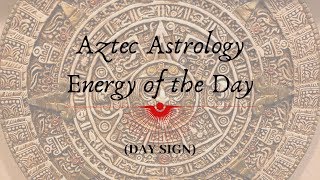 Aztec Astrology Energy of the Day 11419 [upl. by Amalburga]