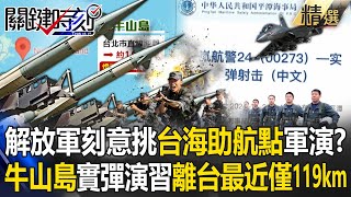 【台海火藥庫】不滿美加軍艦越台灣海峽挑「台海助航點」軍演？！ 解放軍宣布「牛山島實彈演習開始」距離台灣最近只有119km！【關鍵深論題 】 劉寶傑 [upl. by Bidget]