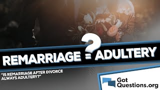 Is remarriage after divorce always adultery  GotQuestionorg [upl. by Jedidiah274]