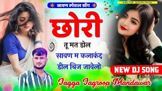 100वायरल सोंग छोरी तू मत डोल सावन म कलाकन्द डील बिज जावेलो  jagga jagroop mandawar song 2024 [upl. by Nnaarat]