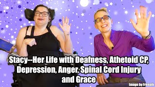 Stacy Her Life with Deafness Athetoid CP Depression Anger Spinal Cord Injury and Grace Part 5 [upl. by Amoihc46]