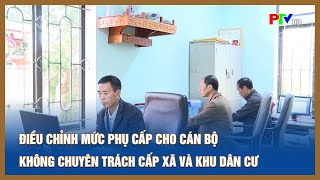 Điều chỉnh mức phụ cấp cho cán bộ không chuyên trách cấp xã và khu dân cư  Tin tức Phú Thọ [upl. by Kursh548]