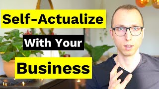 How Your Business Can SelfActualize You [upl. by Sulamith987]