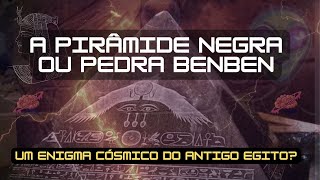 A Pirâmide Negra ou Pedra Benben Um Enigma Cósmico do Antigo Egito [upl. by Mecke]