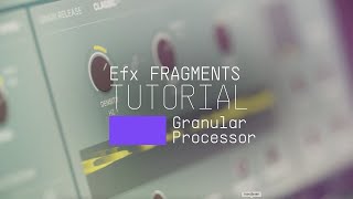 Tutorials  Efx FRAGMENTS  Granular Processor [upl. by Brandes]