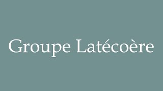 How to Pronounce Groupe Latécoère Correctly in French [upl. by Berne]