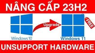 Nâng Cấp Windows11 23H2 Từ Windows 10 Không Hỗ Trợ Phần Cứng  Upgrade Windows 11 UnSupport Hardware [upl. by Egwin]