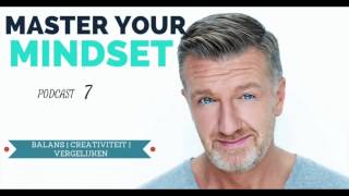 Master Your Mindset Podcast 7 Balans  Creativiteit  Vergelijken [upl. by Adlig]