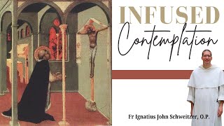 Infused Contemplation  Fr Ignatius John Schweitzer OP [upl. by Dupre92]