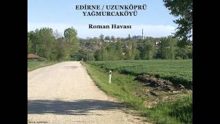 EDİRNE  UZUNKÖPRÜ  YAĞMURCAKÖYÜ  ROMAN HAVASI [upl. by Eugine]