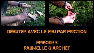 Débuter avec le feu par friction  épisode 5  Paumelle et Archet [upl. by Crescentia]