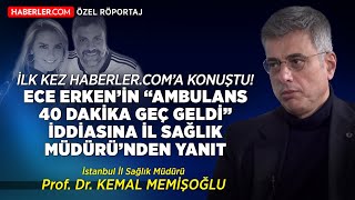 Prof Dr Kemal Memişoğlundan Ece Erkenin quotAmbulans 40 Dakikada Geldiquot İddiasına Cevap [upl. by Amzaj218]