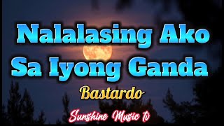 Nalalasing Ako Sa Iyong Ganda Bastardo with Lyrics [upl. by Jelena]