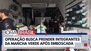 Polícia realiza operação para prender integrantes da torcida Mancha Verde  Bora Brasil [upl. by Benoite]