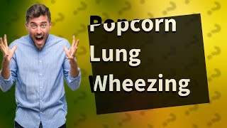 What does popcorn lung sound like [upl. by Nomael808]