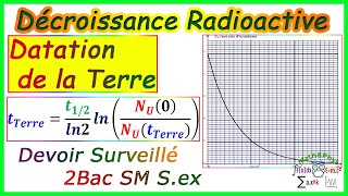 Décroissance Radioactive  Datation de la Terre  2 Bac SM Sex  Exercice 3 [upl. by Laith298]