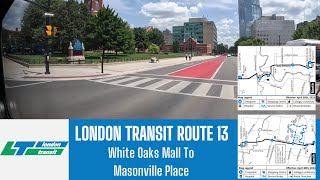 London Transit Route 13  White Oaks Mall To Masonville Place  Full Route [upl. by Borlase]