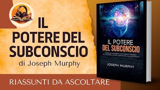 RIASSUNTO DI IL POTERE DEL SUBCONSCIO DI JOSEPH MURPHY AUDIOLIBRO [upl. by Ellerrehc876]