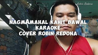 NAGMAMAHAL KAHIT BAWAL  Karaoke Cover  Robin Redona nocopyrightinfringementintended [upl. by Winzler507]