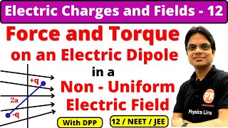 Electric Charges and Fields 12Force and Torque on a Electric dipole in a Non Uniform Electric Field [upl. by Ahsias441]