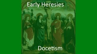 Early Christian Heresies Docetism [upl. by Hurwitz]