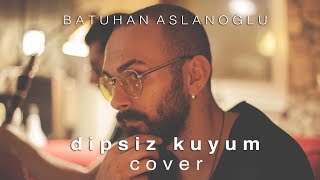 Batuhan Aslanoğlu  Dipsiz Kuyum Aleyna Tilki Cover [upl. by Olva150]