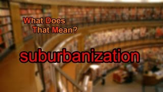 What does suburbanization mean [upl. by Natsreik732]