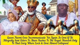 Queen Naomi Goes Incommunicado Yet Again As Ooni Of Ife Allegedly Sent Elders To Akure [upl. by Meagan102]