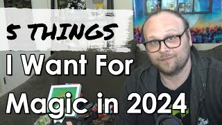 5 Things I Want for Magic the Gathering in 2024  Mtg [upl. by Rocky]