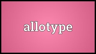 Allotype Meaning [upl. by Ainot]