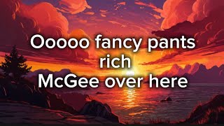 Ooooo fancy pants rich McGee over here  lyrics [upl. by Nehepts]