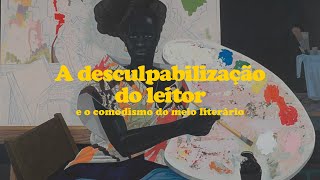 A desculpabilização do leitor e o comodismo do meio literário [upl. by Mulcahy]