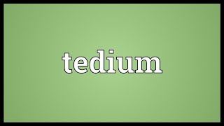 Tedium Meaning [upl. by Gelb78]