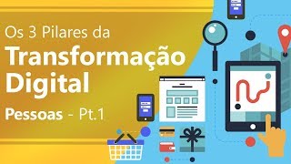 Os 3 pilares da Transformação Digital  PESSOAS  Parte1  Transformação Digital [upl. by Cogen600]