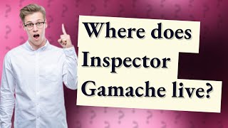 Where does Inspector Gamache live [upl. by Gilbye876]