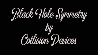 COLLISION DEVICES BLACK HOLE SYMMETRY [upl. by Enetsuj698]